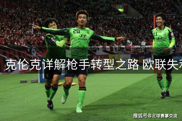 克伦克详解枪手转型之路 欧联失利促成战略调整