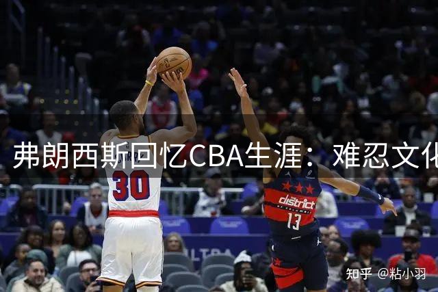弗朗西斯回忆CBA生涯：难忍文化差异引发热议