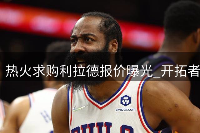 热火求购利拉德报价曝光 开拓者暂未点头